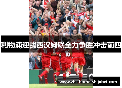 利物浦迎战西汉姆联全力争胜冲击前四